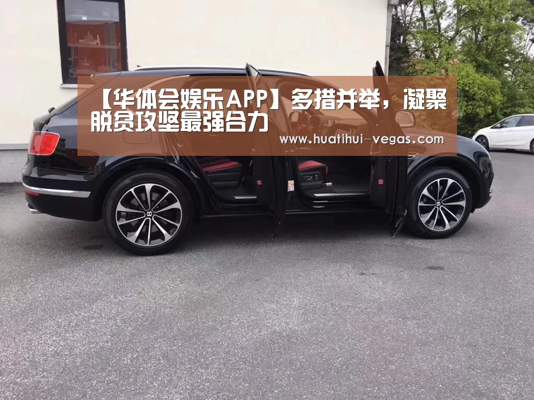 【华体会娱乐APP】多措并举,凝聚脱贫攻坚最强合力(图1) 华体会娱乐APP